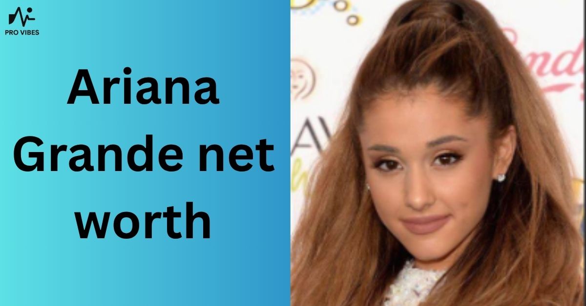 Ariana Grande net worth